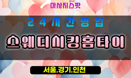 고봉동스웨디시킹홈타이, 고봉동출장마사지, 고봉동홈타이, 프리미엄스웨디시, 고양시방문마사지
