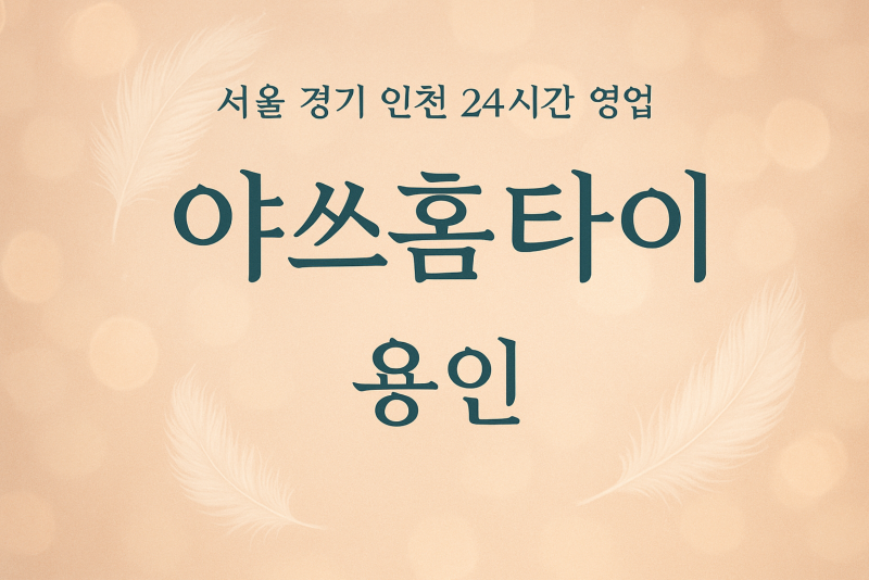 용인야쓰홈타이, 용인출장마사지, 용인홈타이, 24시방문마사지