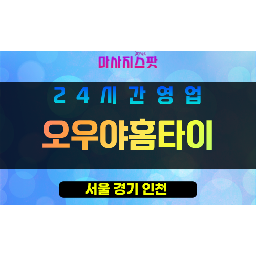 강동구출장마사지 - 강동홈타이 - 오우야홈타이 - 프라이빗홈케어 - 마사지스팟