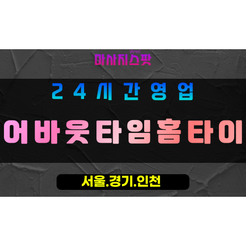 인천부평구산곡동출장마사지 - 인천부평구산곡동홈타이 - 어바웃타임홈타이 - 특별한 맞춤 케어 - 마사지스팟