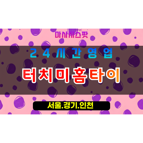 인천서구청라출장마사지 - 인천서구청라홈타이 - 터치미홈타이 - 감각적 맞춤 케어 - 마사지스팟
