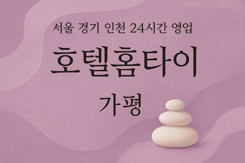 상면호텔홈타이, 상면출장마사지, 가평홈타이, 24시방문마사지