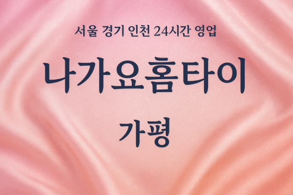 가평나가요홈타이, 가평출장마사지, 가평홈타이, 24시방문마사지